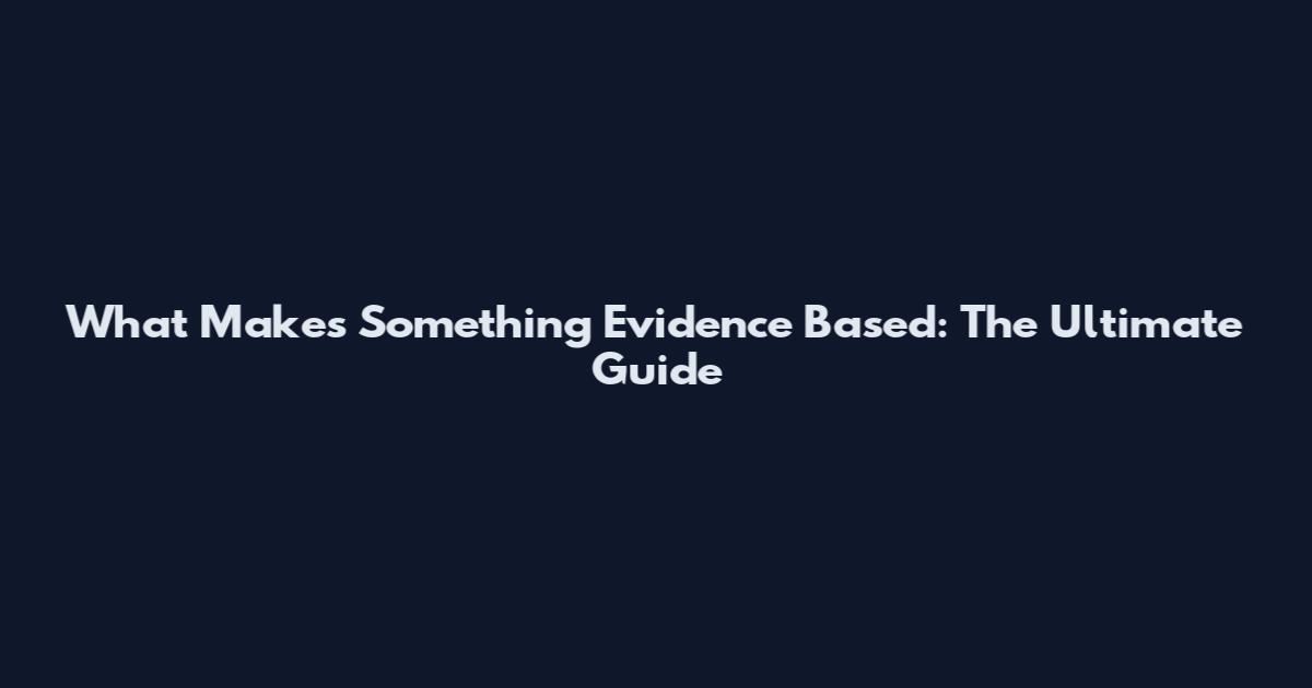 What Makes Something Evidence Based: The Ultimate Guide