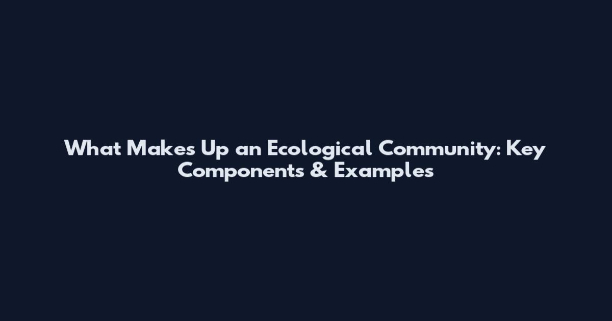 What Makes Up an Ecological Community: Key Components & Examples