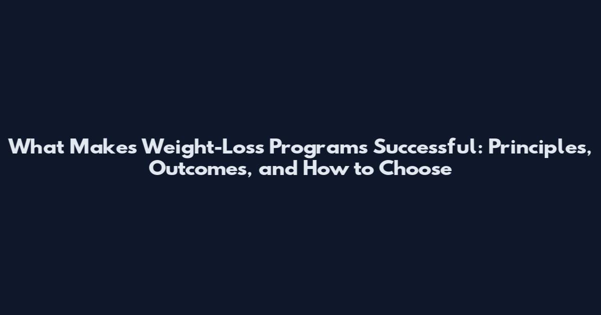 What Makes Weight-Loss Programs Successful: Principles, Outcomes, and How to Choose