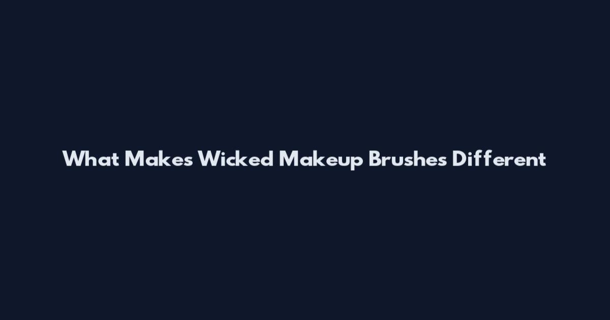 What Makes Wicked Makeup Brushes Different