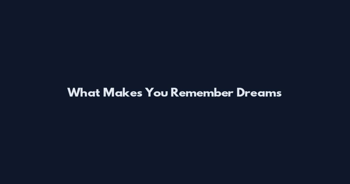What Makes You Remember Dreams