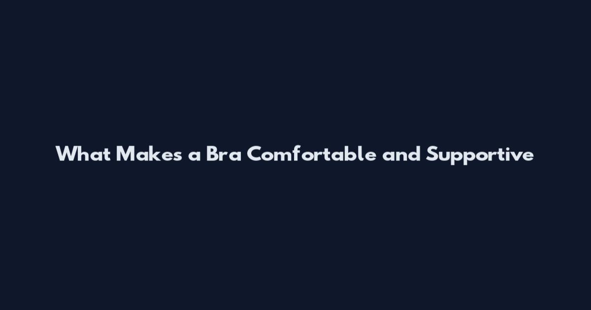 What Makes a Bra Comfortable and Supportive