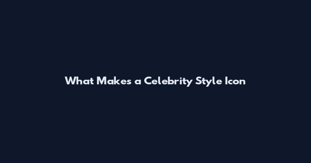 What Makes a Celebrity Style Icon