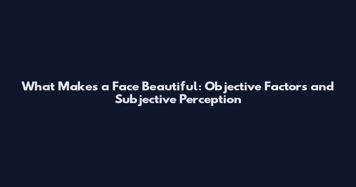 What Makes a Face Beautiful: Objective Factors and Subjective Perception