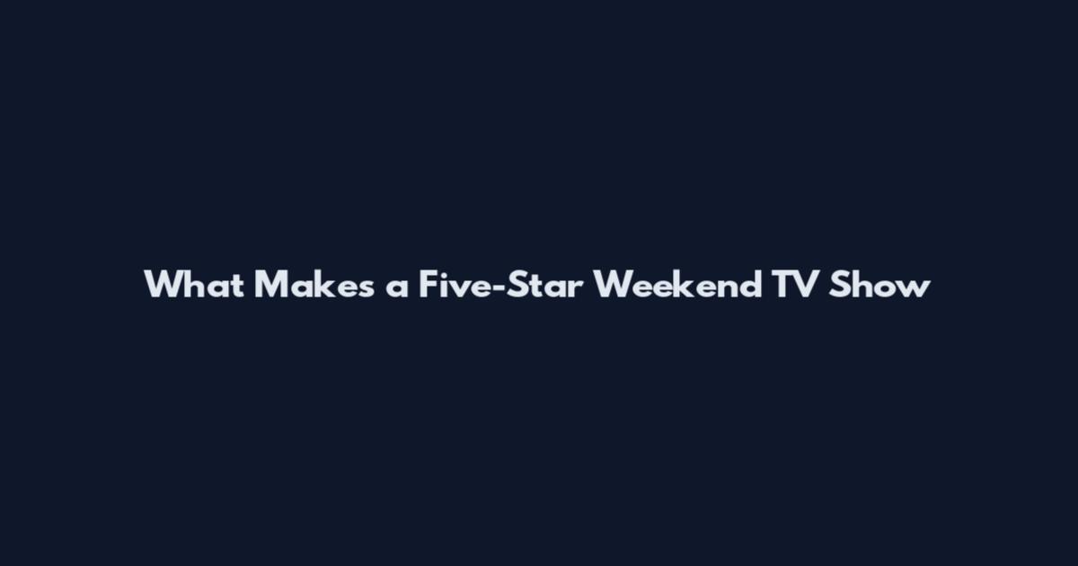 What Makes a Five-Star Weekend TV Show