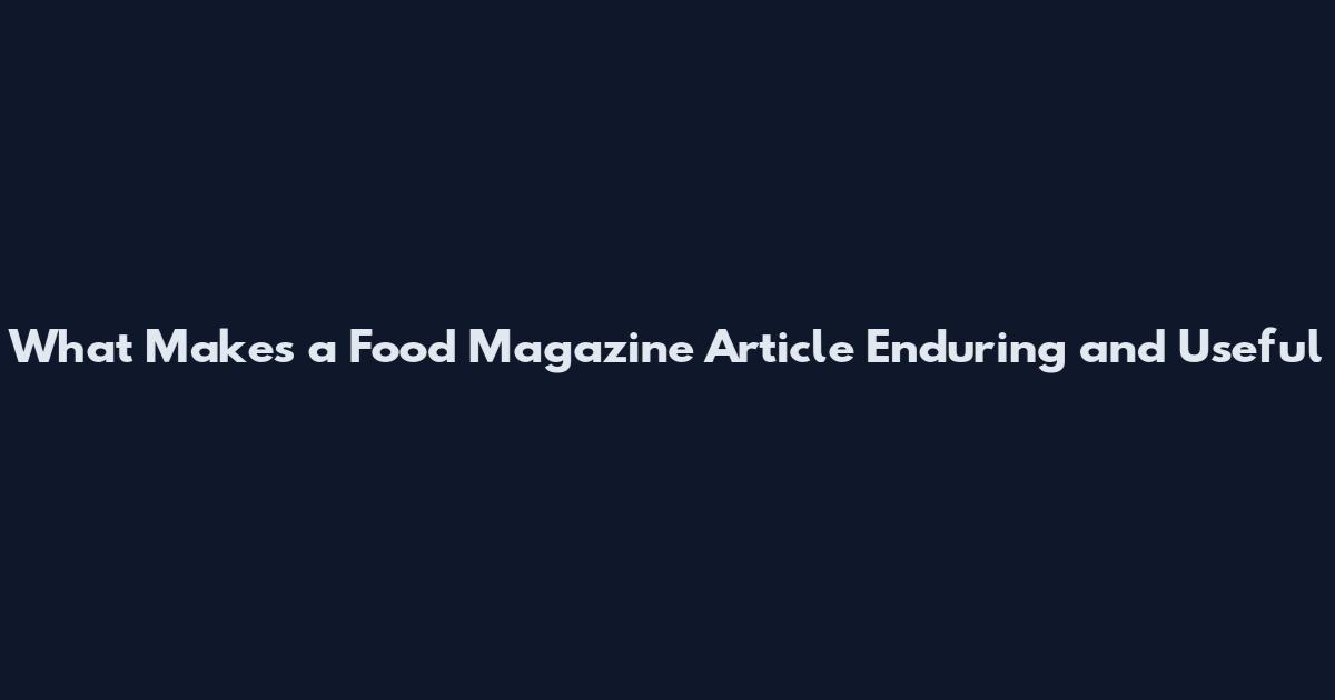 What Makes a Food Magazine Article Enduring and Useful