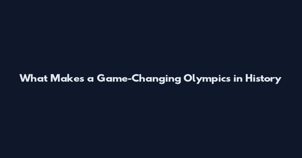 What Makes a Game-Changing Olympics in History