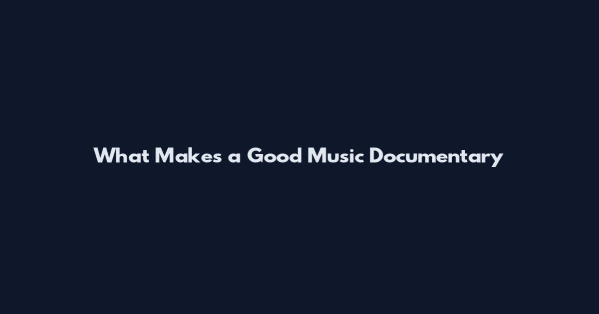 What Makes a Good Music Documentary