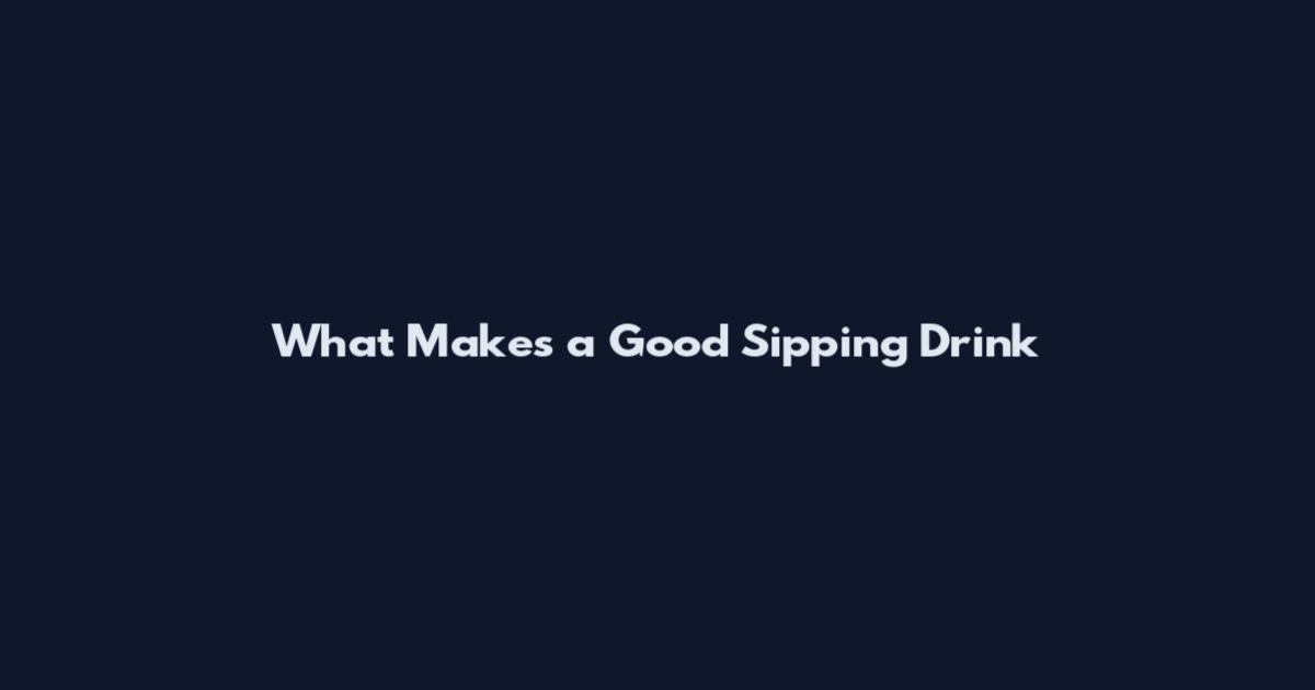 What Makes a Good Sipping Drink