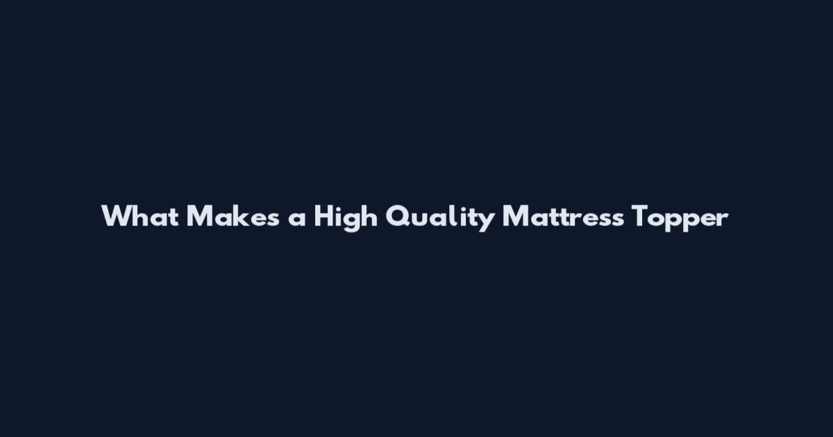 What Makes a High Quality Mattress Topper