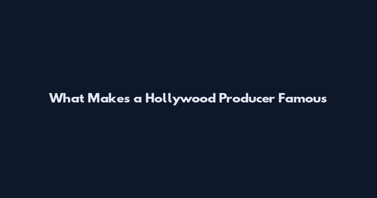 What Makes a Hollywood Producer Famous