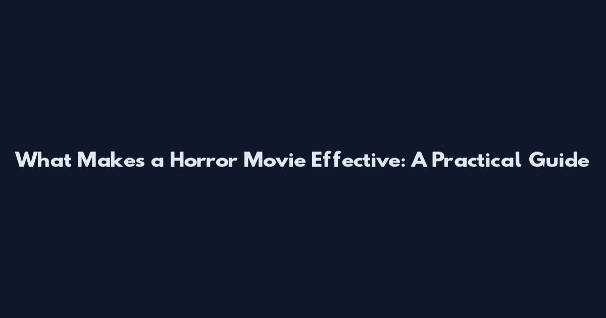 What Makes a Horror Movie Effective: A Practical Guide