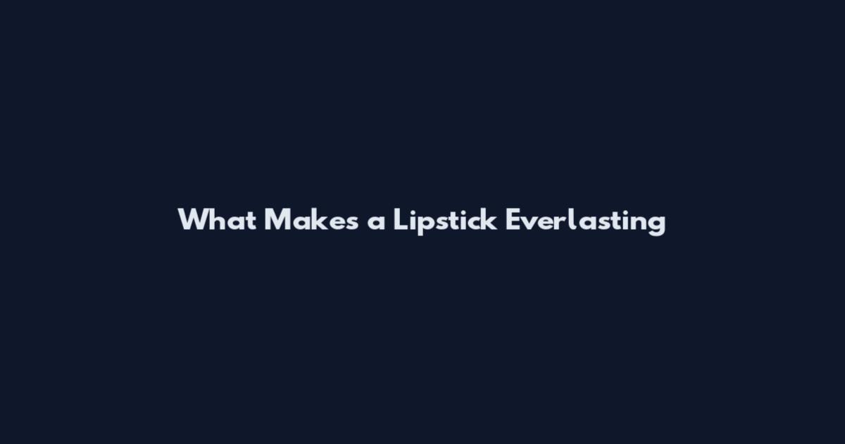 What Makes a Lipstick Everlasting