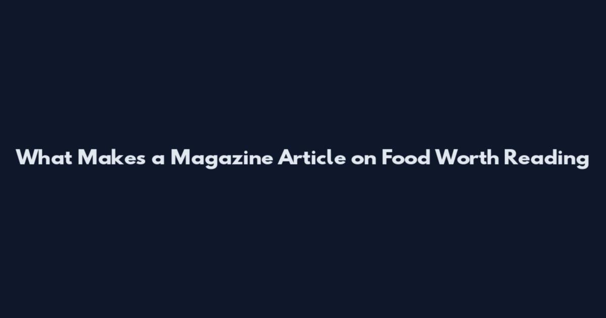 What Makes a Magazine Article on Food Worth Reading