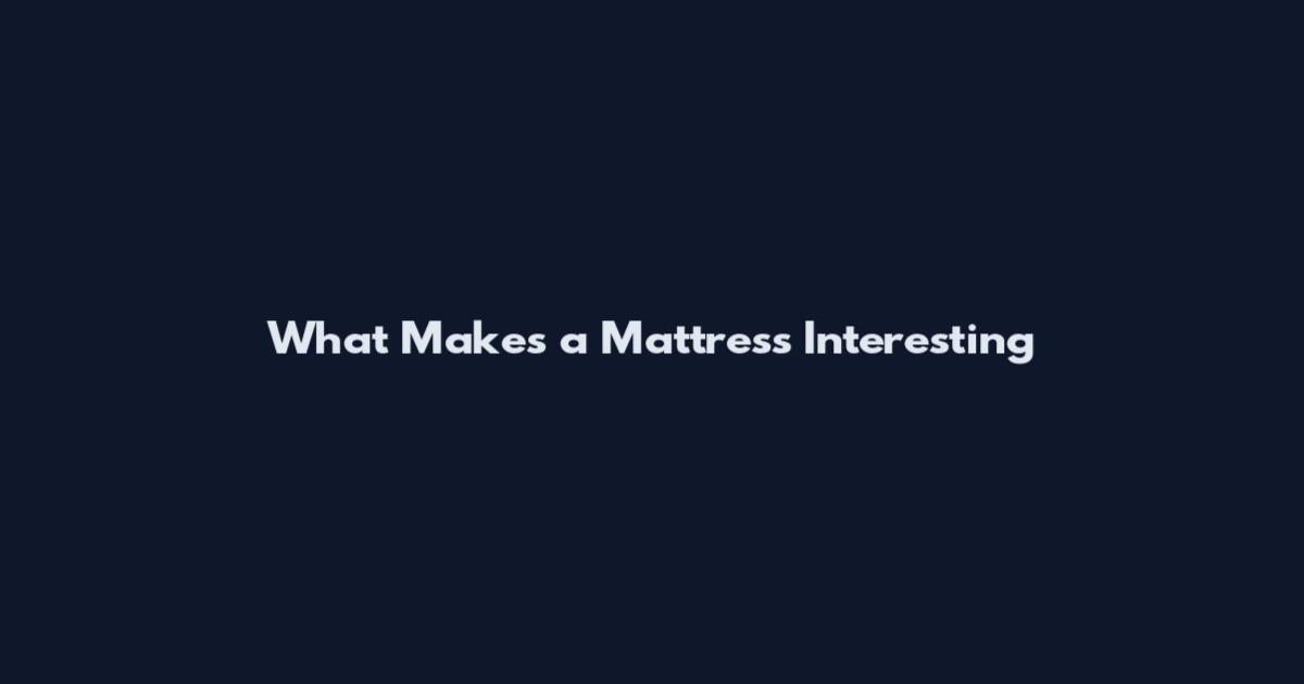 What Makes a Mattress Interesting