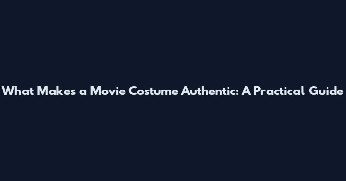 What Makes a Movie Costume Authentic: A Practical Guide