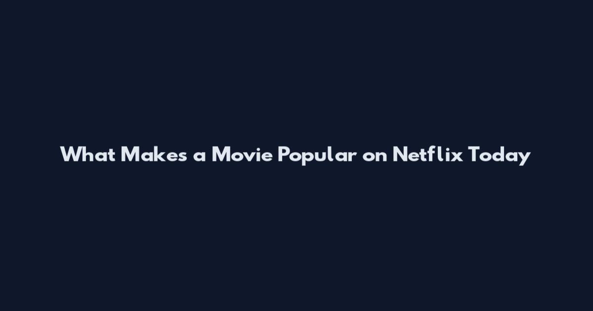 What Makes a Movie Popular on Netflix Today