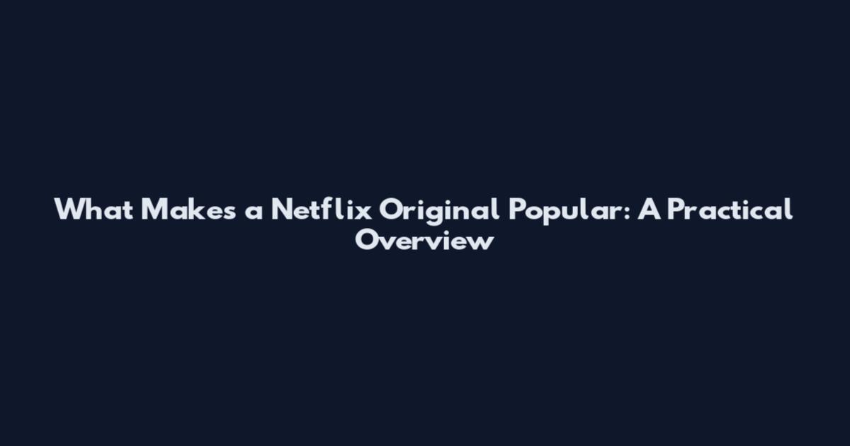 What Makes a Netflix Original Popular: A Practical Overview