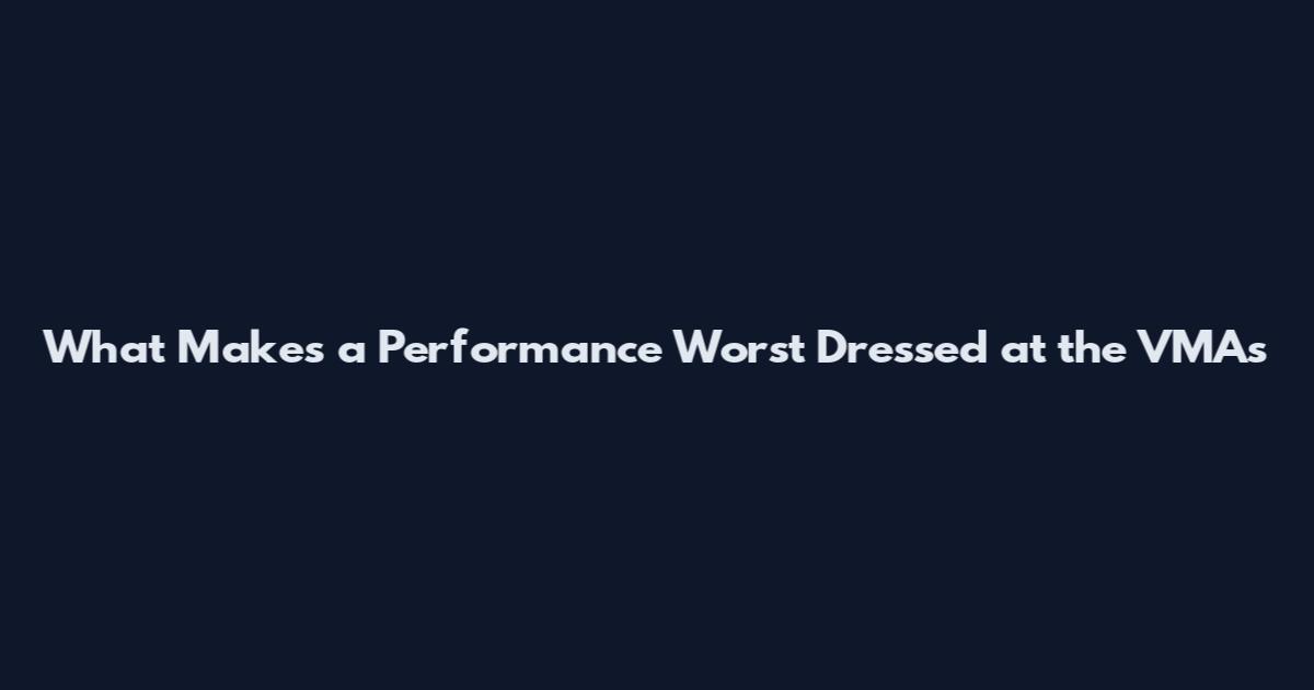 What Makes a Performance 'Worst Dressed' at the VMAs