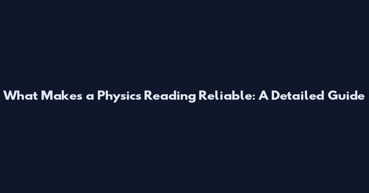 What Makes a Physics Reading Reliable: A Detailed Guide