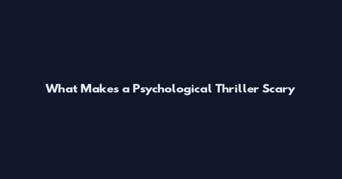What Makes a Psychological Thriller Scary