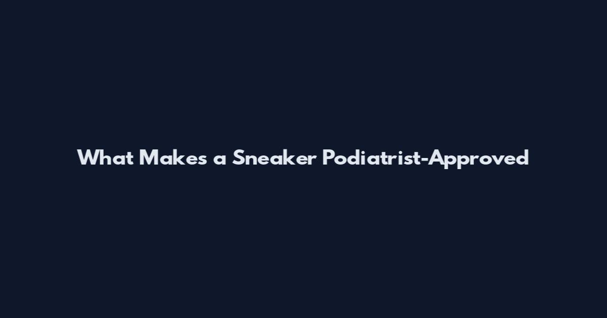 What Makes a Sneaker Podiatrist-Approved