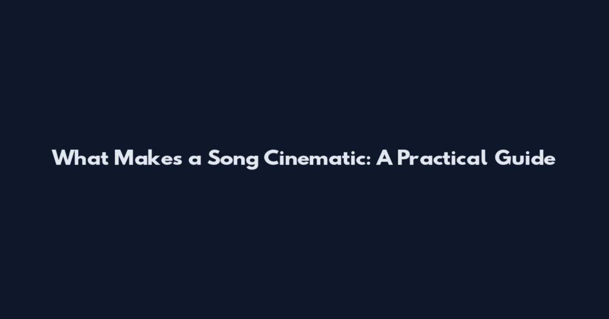 What Makes a Song Cinematic: A Practical Guide