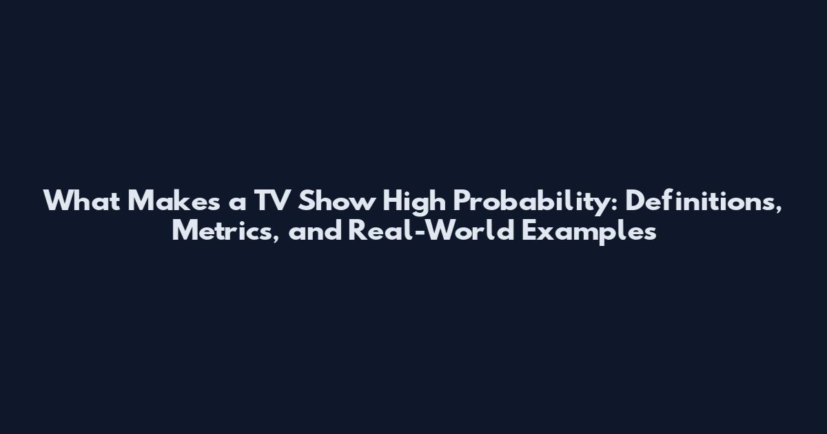 What Makes a TV Show High Probability: Definitions, Metrics, and Real-World Examples