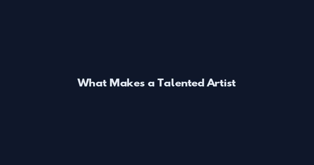 What Makes a Talented Artist
