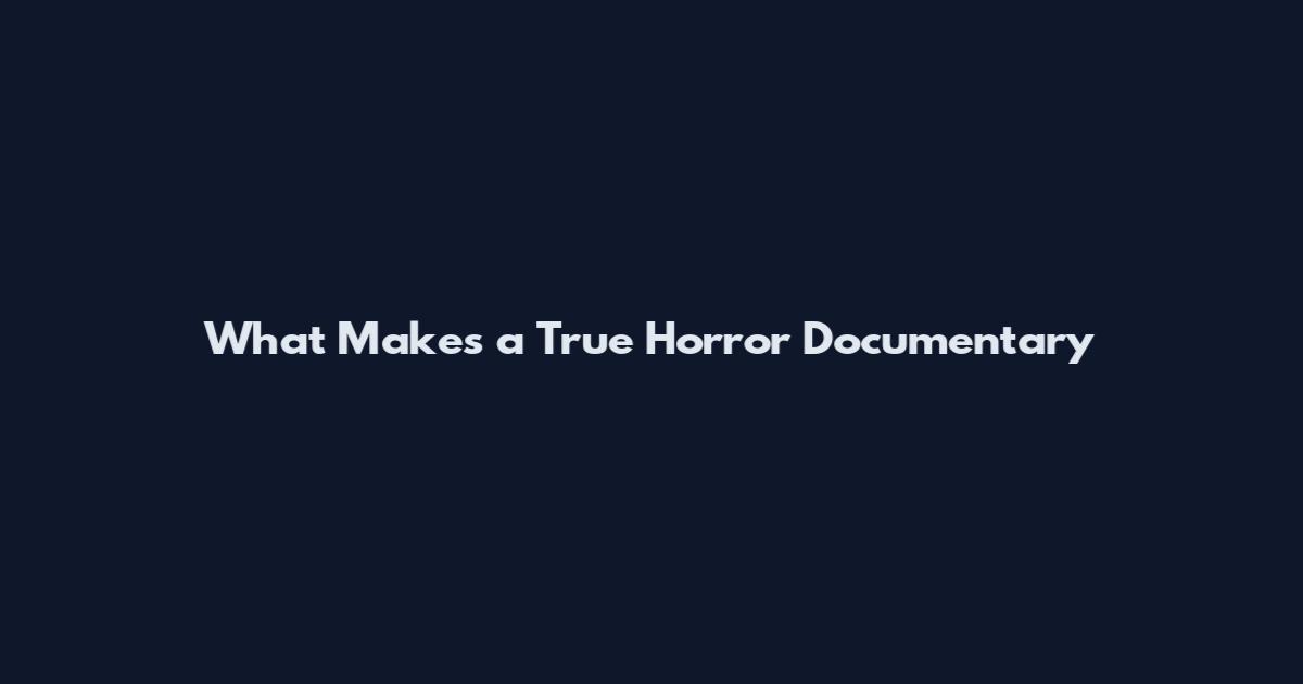 What Makes a True Horror Documentary