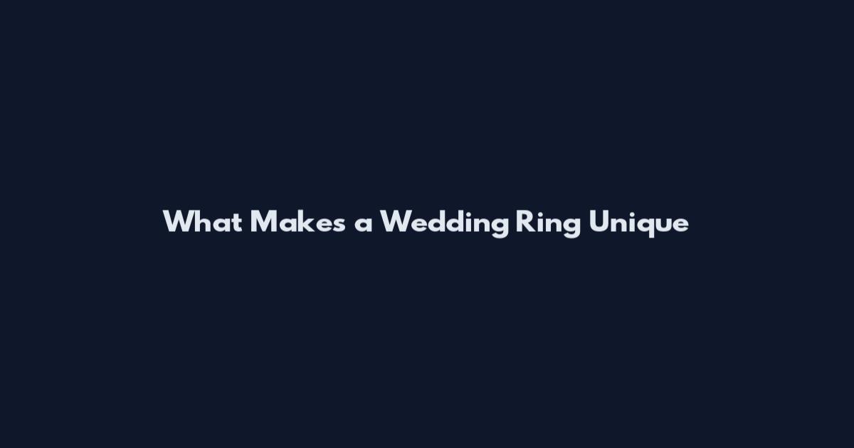 What Makes a Wedding Ring Unique