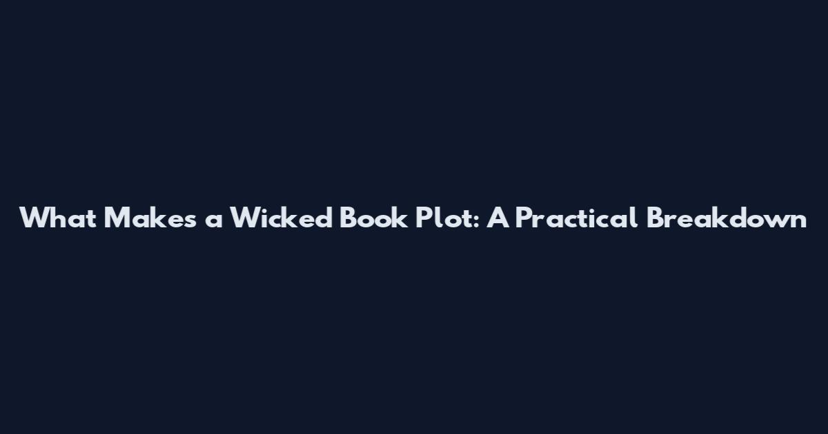 What Makes a Wicked Book Plot: A Practical Breakdown