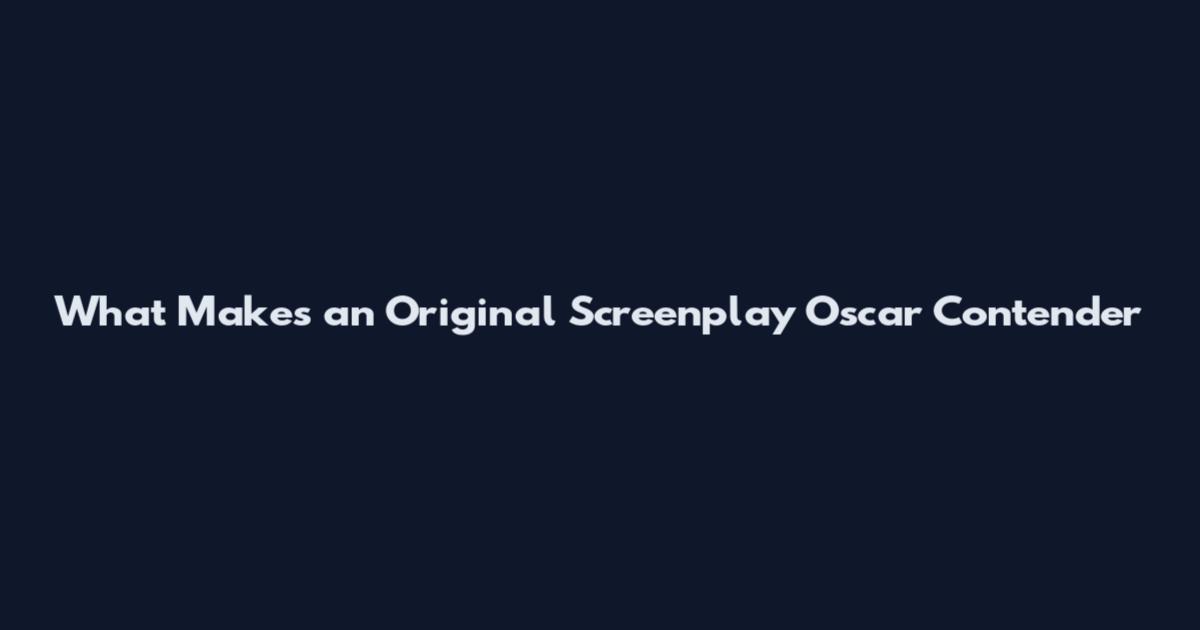 What Makes an Original Screenplay Oscar Contender