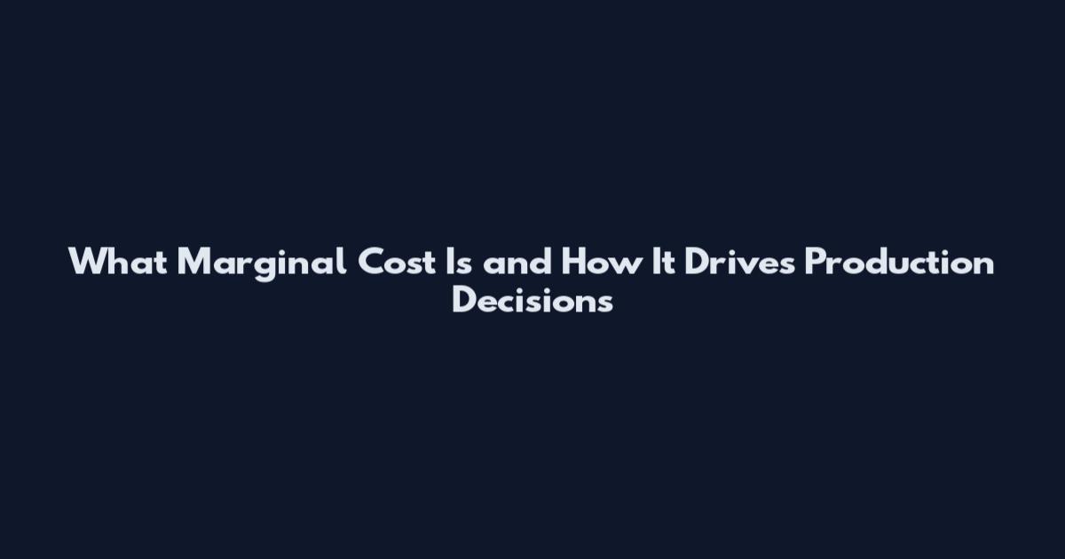 What Marginal Cost Is and How It Drives Production Decisions