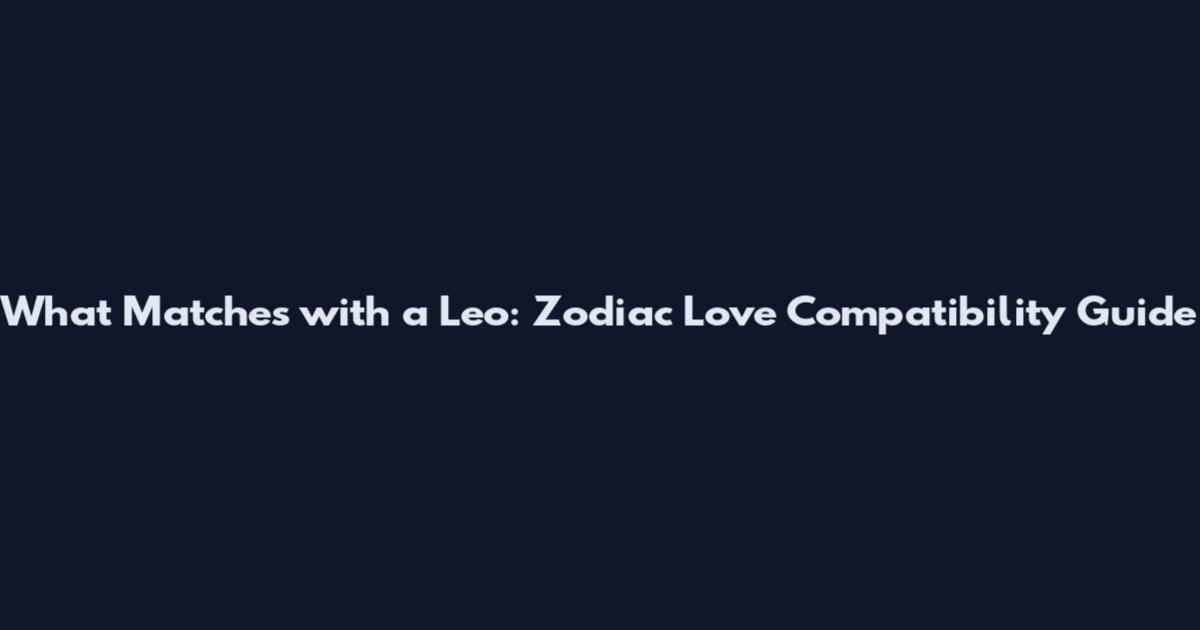 What Matches with a Leo: Zodiac Love Compatibility Guide