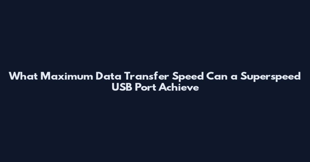 What Maximum Data Transfer Speed Can a Superspeed USB Port Achieve