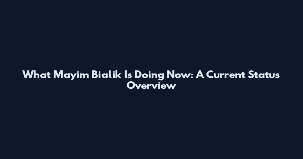 What Mayim Bialik Is Doing Now: A Current Status Overview