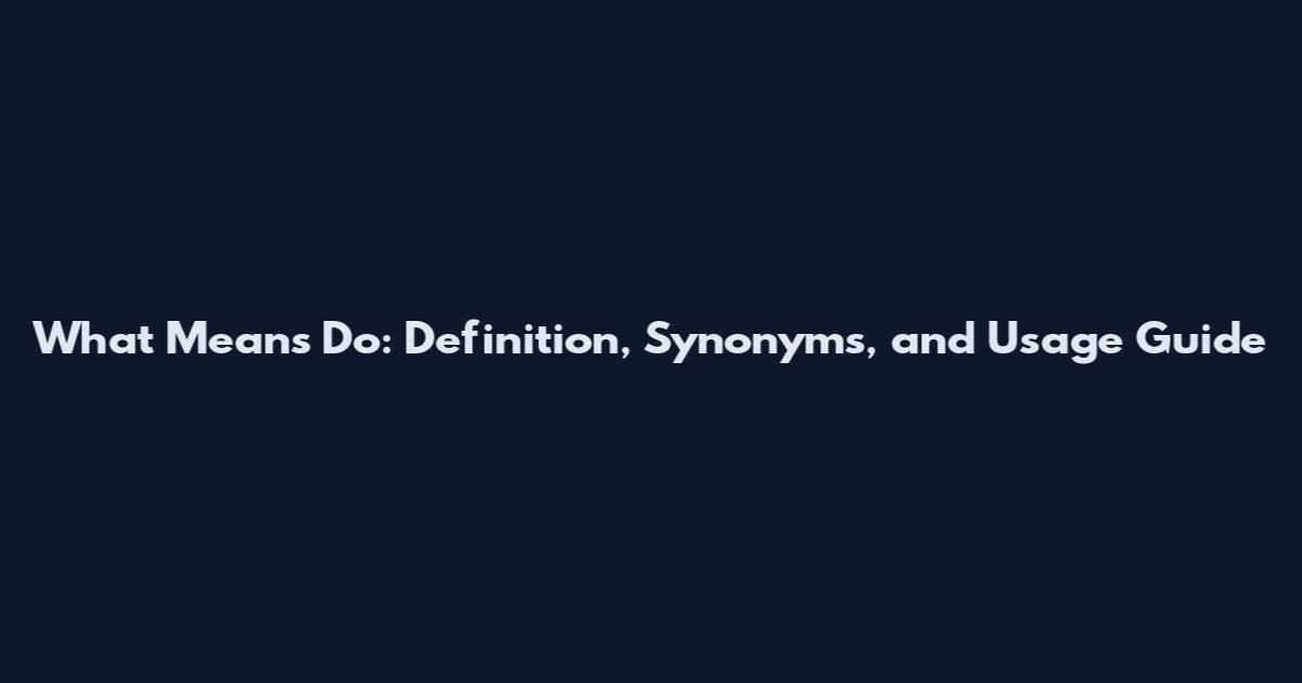 What Means Do: Definition, Synonyms, and Usage Guide