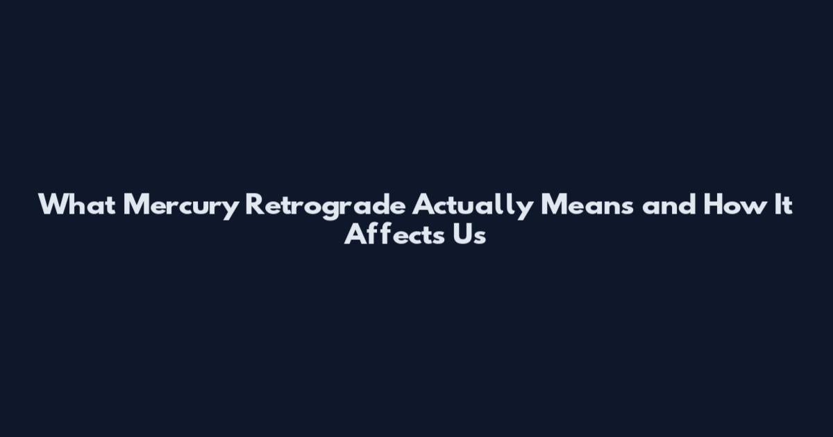 What Mercury Retrograde Actually Means and How It Affects Us