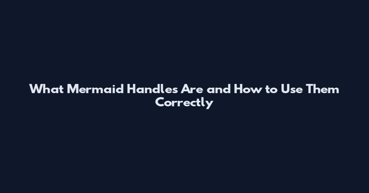 What Mermaid Handles Are and How to Use Them Correctly