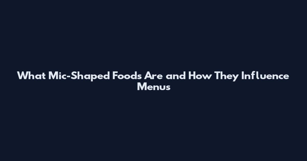 What Mic-Shaped Foods Are and How They Influence Menus