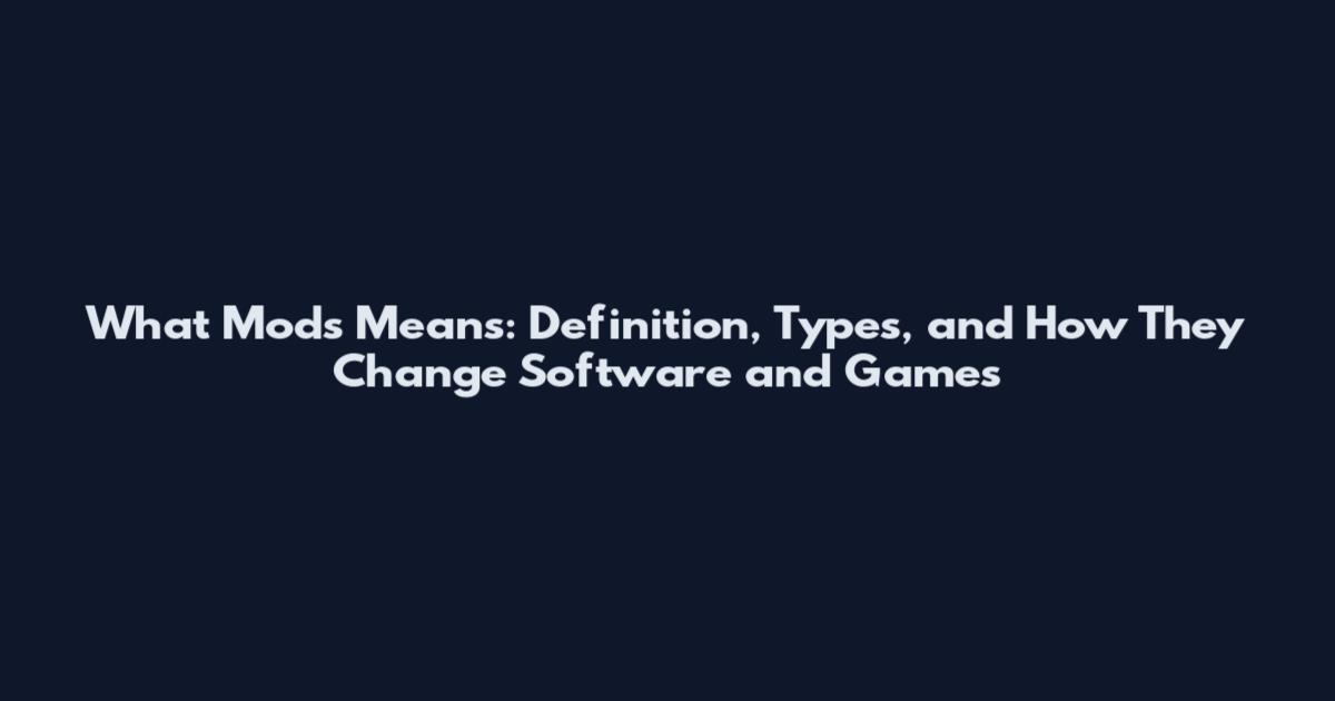 What Mods Means: Definition, Types, and How They Change Software and Games