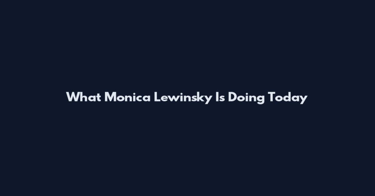 What Monica Lewinsky Is Doing Today