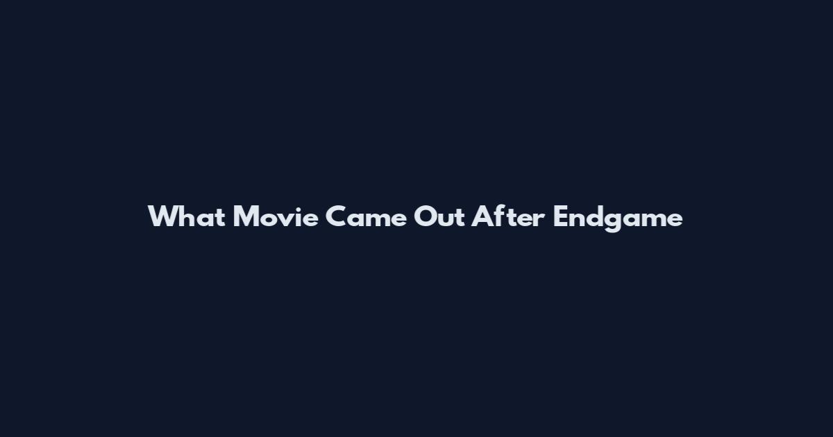 What Movie Came Out After Endgame