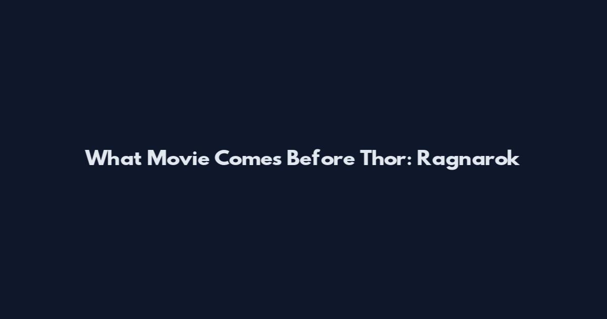 What Movie Comes Before Thor: Ragnarok