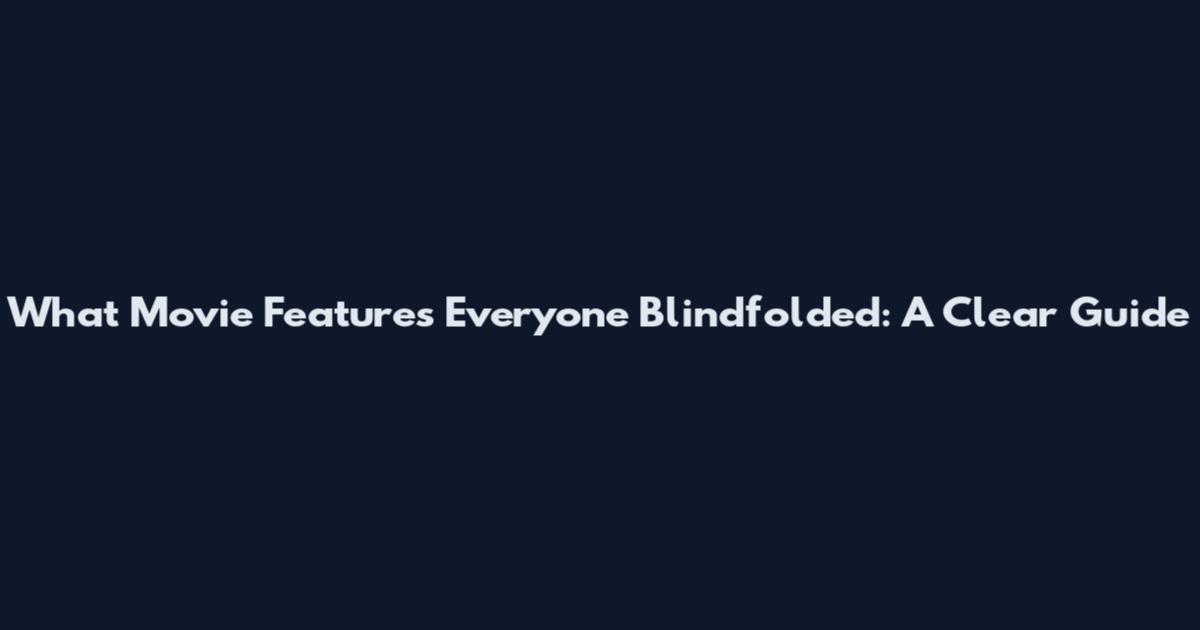 What Movie Features Everyone Blindfolded: A Clear Guide