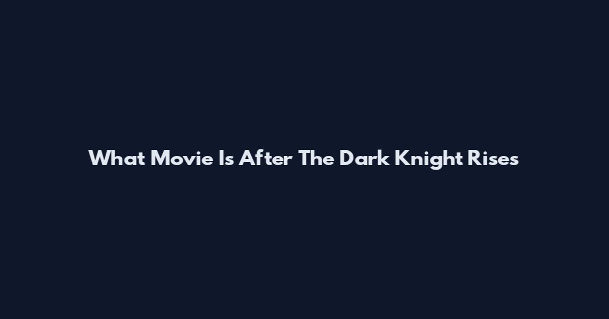 What Movie Is After The Dark Knight Rises