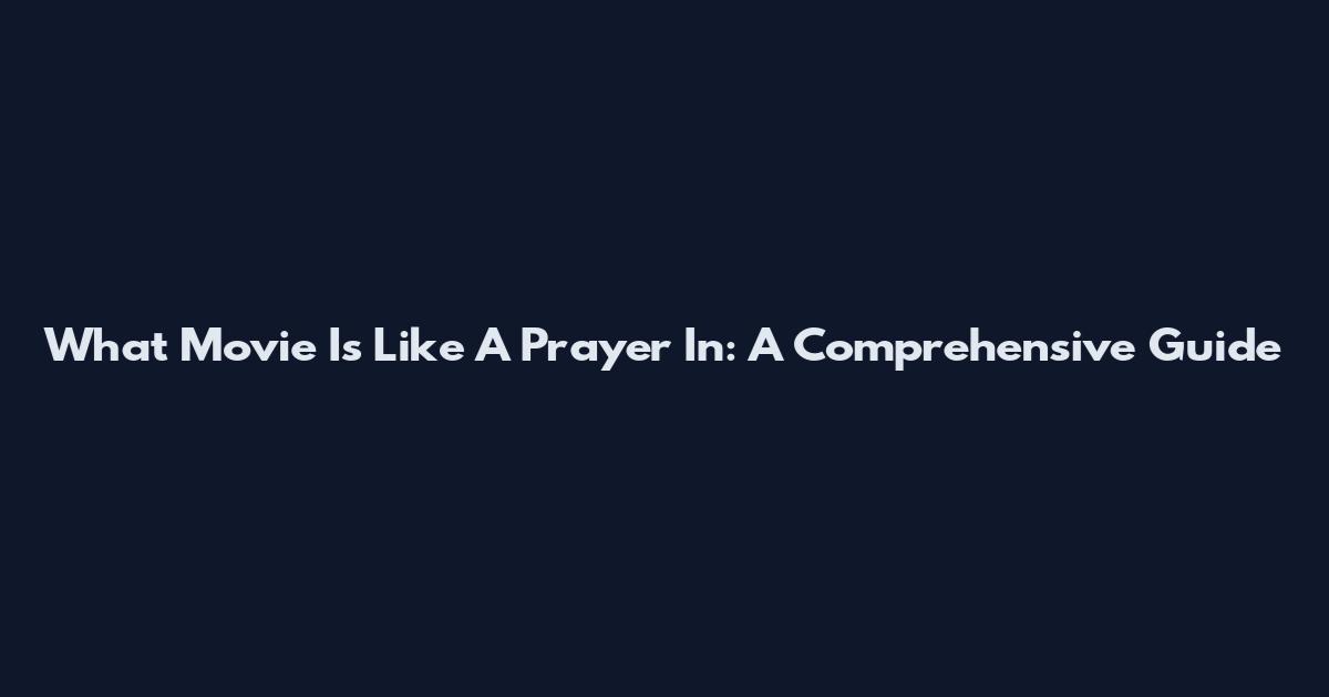What Movie Is Like A Prayer In: A Comprehensive Guide