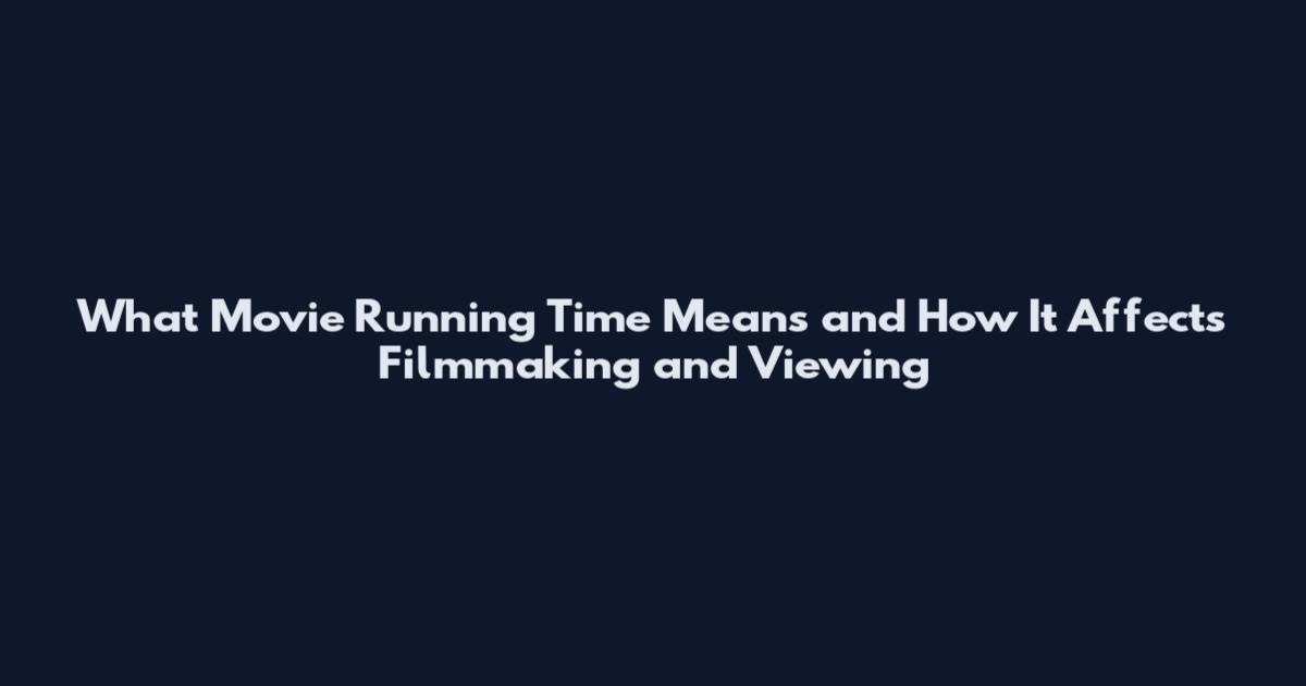 What Movie Running Time Means and How It Affects Filmmaking and Viewing