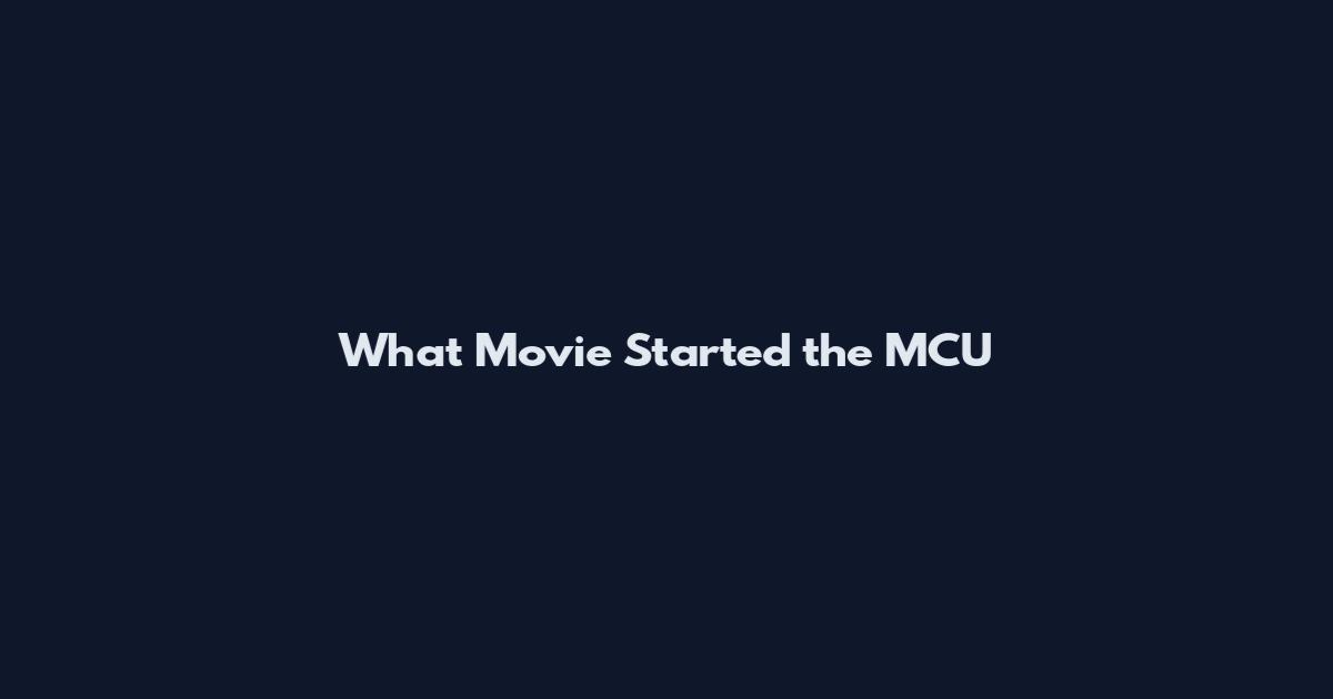 What Movie Started the MCU